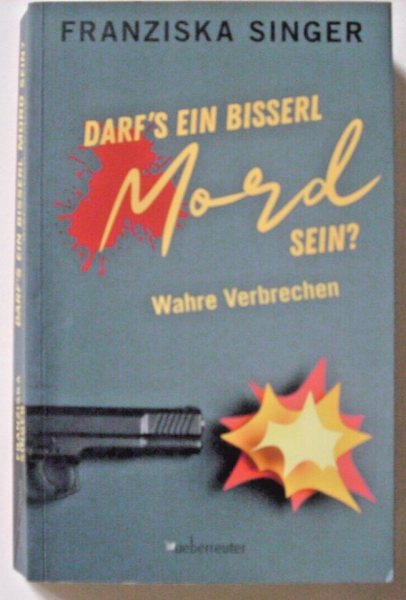 Darf´s ein bisserl Mord sein? - Wahre Verbrechen von Franziska Singer
